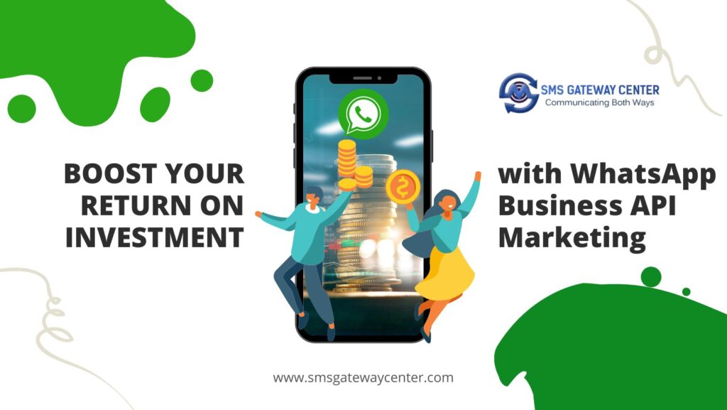 Boost Your Return on Investment with WhatsApp Business API Marketing